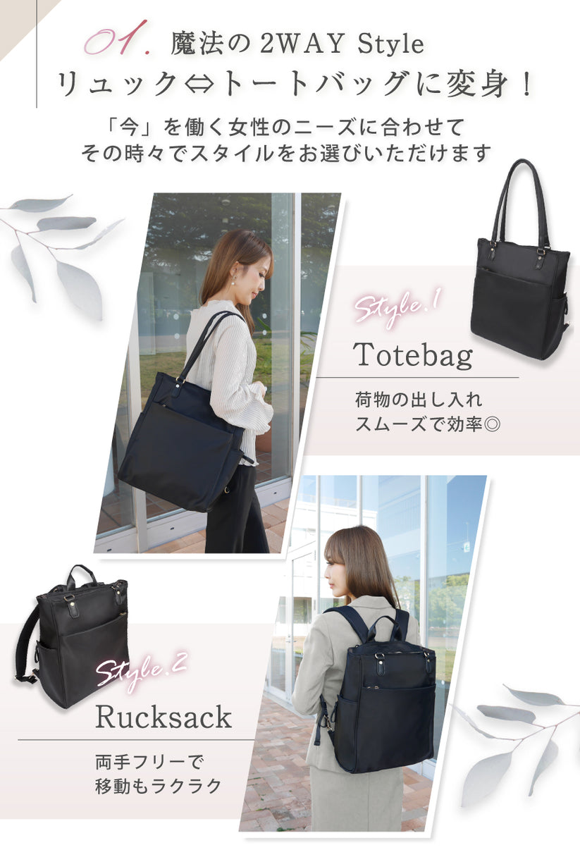 01:魔法の2WAY Style リュック⇔トートバッグに変身!「今」を働く女性のニーズに合わせて、その時々でスタイルをお選びいただけます。STYLE.1 Totebag 荷物の出し入れスムーズで効率◎ Style.2 Rucksack 両手フリーで移動もラクラク